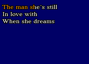 The man she's still
In love with
XVhen she dreams