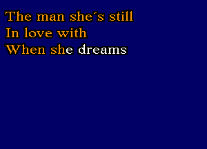 The man she's still
In love with
XVhen she dreams