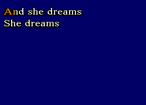 And She dreams
She dreams