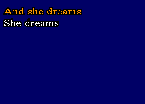 And She dreams
She dreams