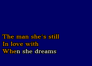 The man shes still
In love with
When she dreams