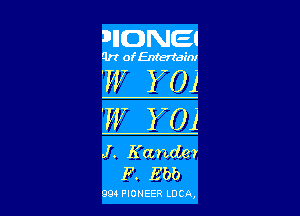 1?IICDNEJ

Qrt of Entertain!

'W Y0)

'W Y0!
J. Kandm
F. Ebb

994 PIONEER LOCQ,