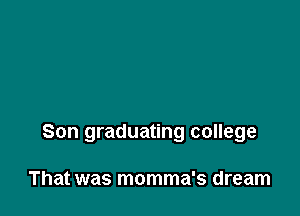 Son graduating college

That was momma's dream