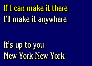 If I can make it there
HI make it anywhere

IFS up to you
New York New York