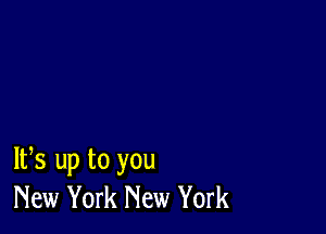 IFS up to you
New York New York