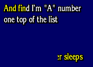 And find Fm A number
one top of the list

2r sleeps