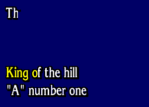 King of the hill
A number one