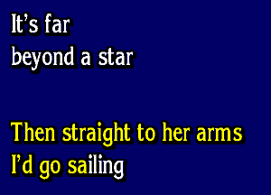 IFS far
beyond a star

Then straight to her arms
Pd go sailing