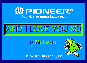 (U) pncweenw

7775 Art of Entertainment

IAND I LOVE YOU 80'

P.McLe0n

4. '15

EJI994 PIONEER LUCA, INC.