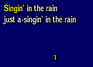 Singiw in the rain
just a-singiN in the rain