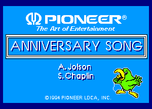 (U) pncweenw

7775 Art of Entertainment

IANNIVERSARY SONGI

A.Jolson
S.Chaplin Qo  94

K

EJI994 PIONEER LUCA, INC.