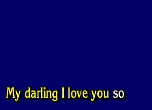 My darling I love you so