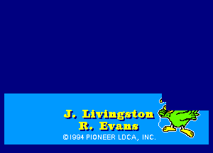 6.

J. Livingston 31?.
R. Evans snl- .

0l994 PIONEER LOCQ, INC