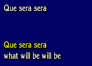 Que sera sera

Que sera sera
what will be will be