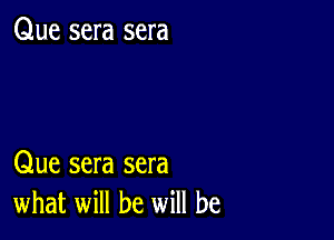 Que sera sera

Que sera sera
what will be will be