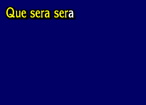 Que sera sera