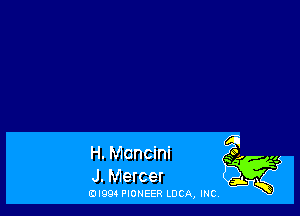 H. Mancini

J. Mercer
(Dl994 PIONEER LUCA, INC,