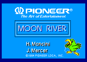 (U2 nnnweem

7775- Art of Entertainment

MOON RIVER

H. Mancini m

J. Mercer . ff l
EJIQQs PIONEER LDCA, INC EgghQ