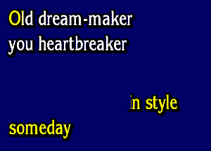 Old dream-maker
you heartbreaker

.n style

someday