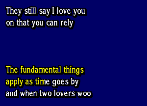 They still sayI love you
on that you can rely

The fundamental things
apply as time goes by
and when two lovers woo