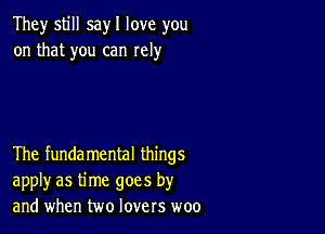 They still sayI love you
on that you can rely

The fundamental things
apply as time goes by
and when two lovers woo