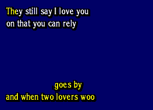 They still sayl love you
on that you can Iely

goes by
and when two lovers woo