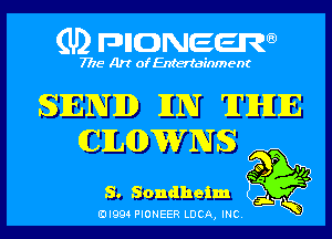 (U) pncweenw

7775 Art of Entertainment

SEND IIN 'JI'IHIIE
CILQDWNS

'7
so 4
S. Sondheim
EJI994 PIONEER LUCA, INC. ,5