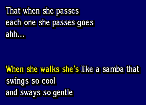 That when she passes

each one she passes goes
ahh...

When she walks she's like a samba that
swings so cool
and sways so gentle