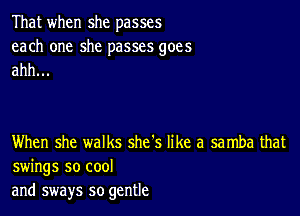 That when she passes

each one she passes goes
ahh...

When she walks she's like a samba that
swings so cool
and sways so gentle