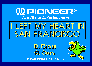 (U) pncweenw

7775 Art of Entertainment

I LEFT MY HEART IN
SAN FRANCISCO

D.Gross so P '14
S.Corv

EJI994 PIONEER LUCA, INC.