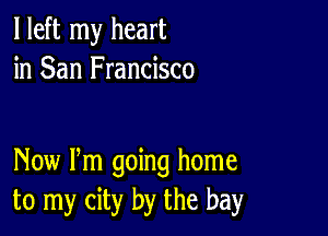 I left my heart
in San Francisco

New Pm going home
to my city by the bay