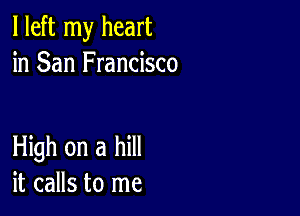 I left my heart
in San Francisco

HMhonahm
it calls to me