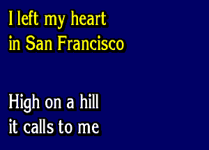 I left my heart
in San Francisco

HMhonahm
it calls to me