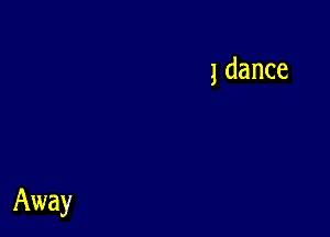 )dance

Away