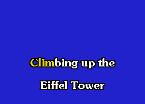 Climbing up the

Eiffel Tower