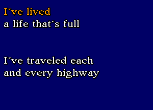 I've lived
a life thafs full

I ve traveled each
and every highway