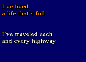 I've lived
a life thafs full

I ve traveled each
and every highway