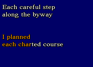 Each careful step
along the byway

I planned
each charted course