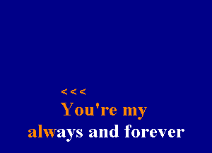 ( ( (
Y ou're my
always and forever