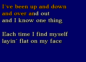 I've been up and down
and over and out
and I know one thing

Each time I find myself
layin' flat on my face