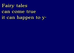 Fairy tales
can come true
it can happen to y'