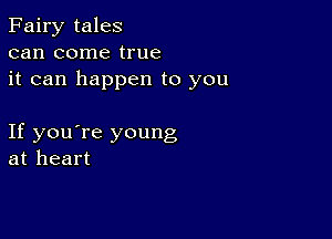 Fairy tales
can come true
it can happen to you

If you're young
at heart