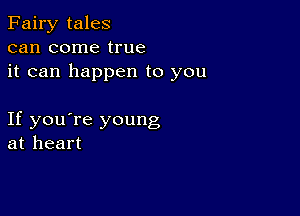 Fairy tales
can come true
it can happen to you

If you're young
at heart