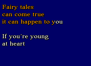 Fairy tales
can come true
it can happen to you

If you're young
at heart