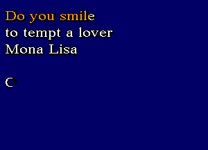 Do you smile
to tempt a lover
Mona Lisa

C