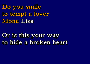 Do you smile
to tempt a lover
Mona Lisa

Or is this your way
to hide a broken heart