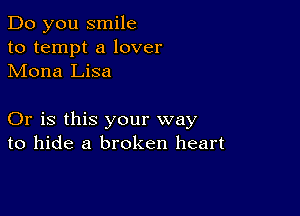 Do you smile
to tempt a lover
Mona Lisa

Or is this your way
to hide a broken heart