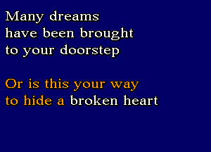 Many dreams
have been brought
to your doorstep

Or is this your way
to hide a broken heart