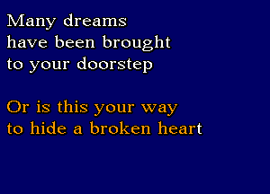 Many dreams
have been brought
to your doorstep

Or is this your way
to hide a broken heart