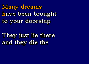 Many dreams
have been brought
to your doorstep

They just lie there
and they die thP